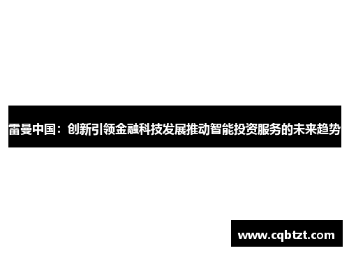 雷曼中国：创新引领金融科技发展推动智能投资服务的未来趋势